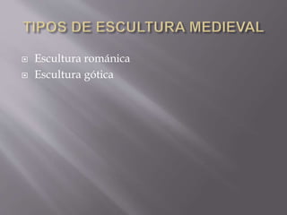  Escultura románica
 Escultura gótica
 