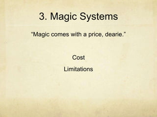 3. Magic Systems
“Magic comes with a price, dearie.”

Cost
Limitations

 