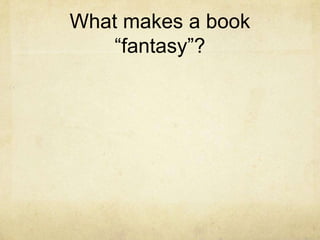 What makes a book
“fantasy”?

 