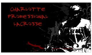 Charlotte
Professional
  Lacrosse

               SportSummit2009
                  SPORTSUMMIT USER CONFERENCE
                    PARIS, FRANCE. CONFERENCE: SEPT. 18-20
 