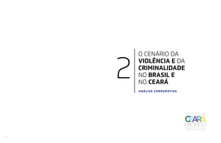 2
2 ANÁLISE COMPARATIVA
O CENÁRIO DA
VIOLÊNCIA E DA
CRIMINALIDADE
NO BRASIL E
NO CEARÁ
 