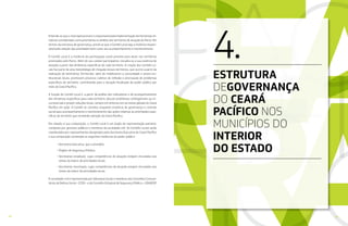 2322
ESTRUTURA
DEGOVERNANÇA
DO CEARÁ
PACÍFICO NOS
MUNICÍPIOS DO
INTERIOR
DO ESTADO
4.
Entende-se que o nível operacional é o responsável pela implementação territorial das ini-
ciativas consideradas como prioritárias no âmbito dos territórios de atuação do Pacto. Em
termos da estrutura de governança, prevê-se que o Comitê Local seja a instância respon-
sável pela seleção das prioridades bem como seu acompanhamento e monitoramento.
O Comitê Local é a instância de participação social prevista para atuar nos territórios
priorizados pelo Pacto. Além do seu caráter participativo, ressalta-se a sua essência de
atuação a partir das dinâmicas específicas de cada território. A criação dos Comitês Lo-
cais faz parte de uma metodologia de chegada nesses territórios, que ocorre a partir da
realização de Seminários Territoriais: além de mobilizarem a comunidade e atores ins-
titucionais locais, promovem processo coletivo de reflexão e priorização de problemas
específicos do território, contribuindo para a atuação focalizada do poder público por
meio do Ceará Pacífico.
A função do Comitê Local é, a partir da análise dos indicadores e de acompanhamento
das iniciativas específicas para cada território, discutir problemas contingenciais ou cir-
cunstanciais e propor soluções locais, sempre em sintonia com as metas globais do Ceará
Pacífico em ação. O Comitê se constitui enquanto instância de governança e controle
social para acompanhamento e monitoramento das ações relativas às prioridades espe-
cíficas do território que receberão atenção do Ceará Pacífico.
Em relação à sua composição, o Comitê Local é um órgão de representação paritário,
composto por gestores públicos e membros da sociedade civil. Os Comitês Locais serão
coordenados por representantes designados pela Secretaria Executiva do Ceará Pacífico
e sua composição contempla as seguintes instâncias do poder público:
• Secretaria Executiva, que o presidirá;
• Órgãos de Segurança Pública;
• Secretarias estaduais, cujas competências de atuação estejam vinculadas aos
temas da matriz de prioridades locais;
• Secretarias municipais, cujas competências de atuação estejam vinculadas aos
temas da matriz de prioridades locais.
A sociedade civil é representada por lideranças locais e membros dos Conselhos Comuni-
tários de Defesa Social – CCDS – e do Conselho Estadual de Segurança Pública – CONSESP.
 