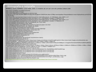 Bibliografia e netgrafiaBRANCO, Laura, SOARES, Lúcia Vidal. 2005. O mistério de um sol e de oito janelas.Lisboa:Lidel.http://www.worldatlas.com/aatlas/world.htmhttp://www.cplp.org/id-115.aspx http://www.hojelusofonia.com/pesquisa-no-dominio-hoje lusofonia/?cx=017196139239913888414%3Agcs34o7bjug&cof=FORID%3A11&ie=UTF8&q=saramago&sa=Pesquisar&siteurl=www.hojelusofonia.com%2Flusofonia%2F#962 http://www.sfiec.org.br/portalv2/sites/revista/home.php?st=interna2&conteudo_id=33381&start_date=2009-11-27http://www.angoladigital.net/digitalnews/index.php?option=com_content&task=view&id=7174&Itemid=39http://www.sfiec.org.br/portalv2/sites/revista/home.php?st=interna2&conteudo_id=33381&start_date=2009-11-27http://www.angoladigital.net/digitalnews/index.php?option=com_content&task=view&id=7174&Itemid=39http://pt.wikipedia.org/wiki/Anexo:Lista_de_presidentes_de_Timor-Lestehttp://pt.wikipedia.org/wiki/Afonso_Busa_Metanhttp://sebasgut.blogspot.com/2008/10/monumento-do-papa-joo-paulo-ii-em.htmlhttp://pt.wikipedia.org/wiki/Farolim_da_Catedral_de_Bissauhttp://www.gumbe.com/eneidamarta-biografia.htmlhttp://www.caboindex.com/manecas-costa-no-festim-29-maio-estarreja/http://www.triplov.com/guinea_bissau/dulce_neves/index.htmhttp://pt.wikipedia.org/wiki/Guin%C3%A9-Bissauhttp://mba-angola.blogspot.com/2009/07/monumentos.htmlhttp://www.artistas.angoladigital.net/etona/bio.htmhttp://www.vidaslusofonas.pt/pepetela.htmhttp://www.amb-angola.gov.dz/www.infopedia.pt/$associacao-dos-escritores-mocambicanos-(aemo)http://animais.clix.pt/parques.php?id=74http://www.google.pt/imgres?imgurl=http://www.travel-images.com/pht/sao-tome252.jpg&imgrefurl=http://www.travel-images.com/photo/photo-sao-tome252.html&usg=__8Z5UAlVacGpW4vYwoSWFtkUihi0=&h=556&w=700&sz=149&hl=pt-pt&start=0&zoom=1&tbnid=rFR0j96Auou90M:&tbnh=123&tbnw=156&ei=yWxtTcKfOITm4AaLz5mVBA&prev=/images%3Fq%3DCATEDRAL%2BDE%2BSAO%2BTOME%2BE%2BPRINCIPE%26um%3D1%26hl%3Dpt-pt%26biw%3D1366%26bih%3D677%26tbs%3Disch:10,6&um=1&itbs=1&iact=hc&vpx=297&vpy=63&dur=146&hovh=200&hovw=252&tx=134&ty=129&oei=yWxtTcKfOITm4AaLz5mVBA&page=1&ndsp=28&ved=1t:429,r:1,s:0&biw=1366&bih=677http://www.mundi.com.br/Wiki-Sao-Tome-e-Principe-87.htmlhttp://4.bp.blogspot.com/_hOA0Wf8ConA/TOA_meSnOUI/AAAAAAAAC7E/t-4ReHBtSRQ/s1600/Foto0629.jpghttp://www.portalsaofrancisco.com.br/alfa/sao-tome-e-principe/sao-tome-e-principe.phphttp://www.portalsaofrancisco.com.br/alfa/sao-tome-e-principe/sao-tome-e-principe.phphttp://www.google.pt/imgres?imgurlhttp://www.telanon.info/wp-content/uploads/2010/03/alda-graca.jpg&imgrefurlhttp://2.bp.blogspot.com/_f1W04srAXpA/S82W6nYoPlI/AAAAAAAAABI/9uVthLUqEG4/s1600/350px-Calulu.j.jpghttp://4.bp.blogspot.com/_MxCyCCVwRq0/Scf7XmEo6gI/AAAAAAAAADk/53rZmXbgT_o/s320/calulu_2.jpghttp://pt.wikipedia.org/wiki/Concei%C3%A7%C3%A3o_Limahttp://www.tonomundo.org.br/blogs/viagemaospaiseslusofonos/category/sao-tome-e-principe/