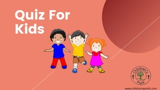 Quiz For
Kids
www.childrensparklc.com
 