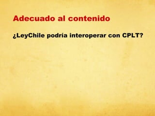 Adecuado al contenido
¿LeyChile podría interoperar con CPLT?

 