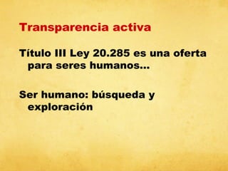 Transparencia activa
Título III Ley 20.285 es una oferta
para seres humanos…
Ser humano: búsqueda y
exploración

 