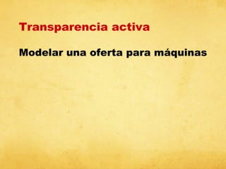 Transparencia activa
Modelar una oferta para máquinas

 