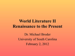 World Literature II Renaissance to the Present Dr. Michael Broder University of South Carolina February 2, 2012 