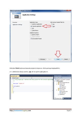 http://muhammetcagatay.com Sayfa 7
Ardından finish butonuna basarak projenizi oluşturun. Artık yazmaya başlayabiliriz.
c++ editörünün dosya uzantısı .cpp dir ve açılımı c plus plus tır.
 