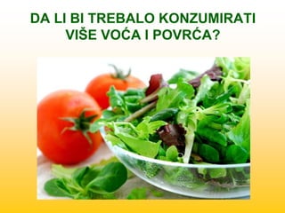 DA LI BI TREBALO KONZUMIRATI
VIŠE VOĆA I POVRĆA?
 
