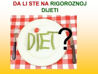 DA LI STE NA RIGOROZNOJ
DIJETI
 