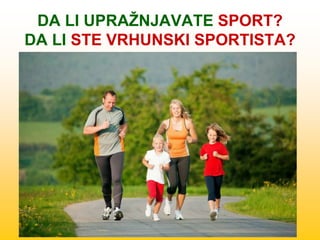 DA LI UPRAŽNJAVATE SPORT?
DA LI STE VRHUNSKI SPORTISTA?
 