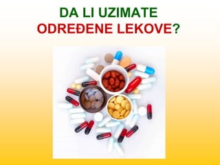 DA LI UZIMATE
ODREĐENE LEKOVE?
 
