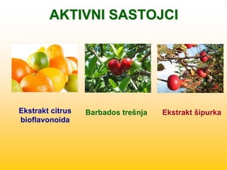 AKTIVNI SASTOJCI
Ekstrakt citrus
bioflavonoida
Ekstrakt šipurkaBarbados trešnja
 