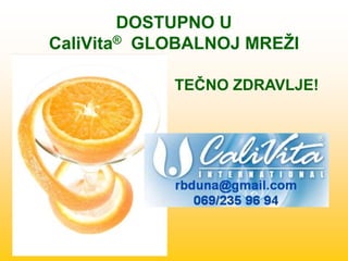DOSTUPNO U
CaliVita® GLOBALNOJ MREŽI
TEČNO ZDRAVLJE!
 