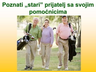Poznati „stari” prijatelj sa svojim
pomoćnicima
 