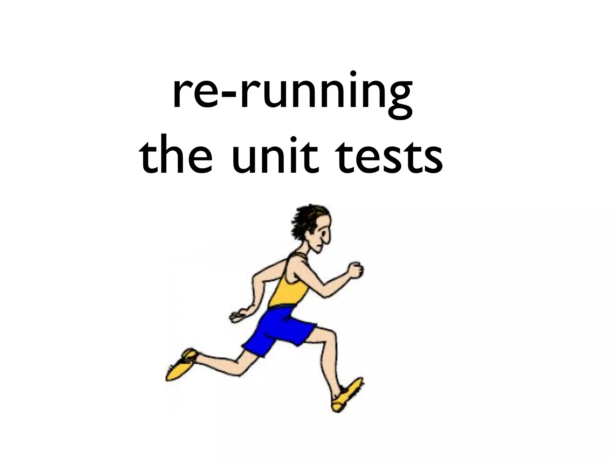 re-running
the unit tests
 