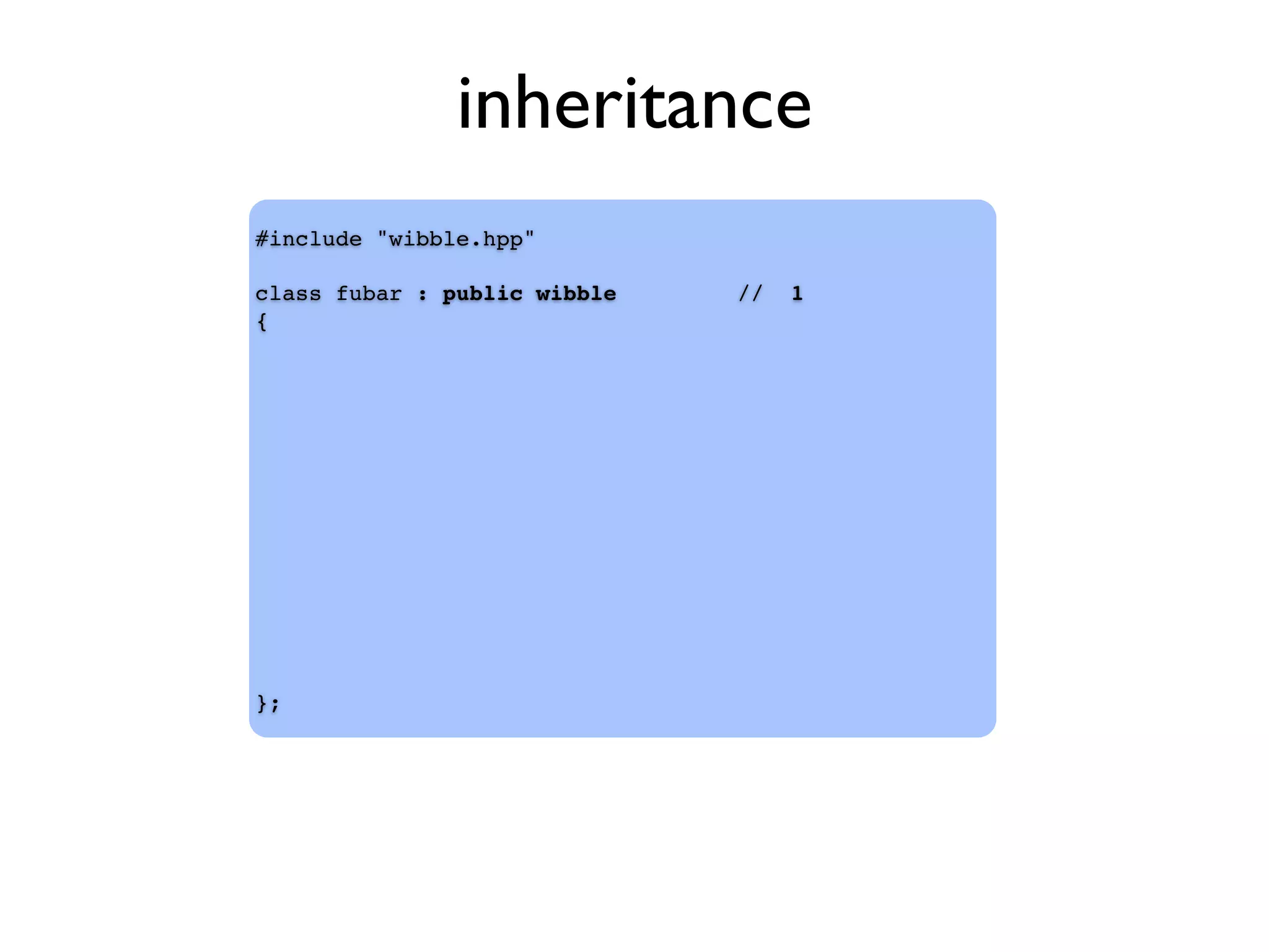 inheritance
#include "wibble.hpp"
class fubar : public wibble // 1
{
};
 