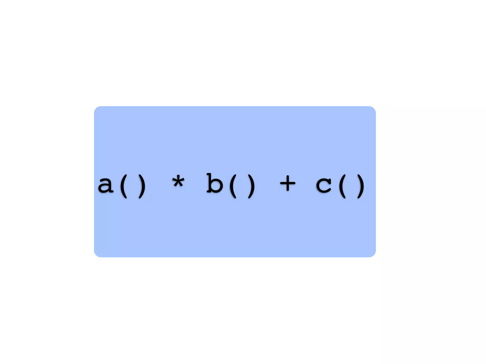 a() * b() + c()
 