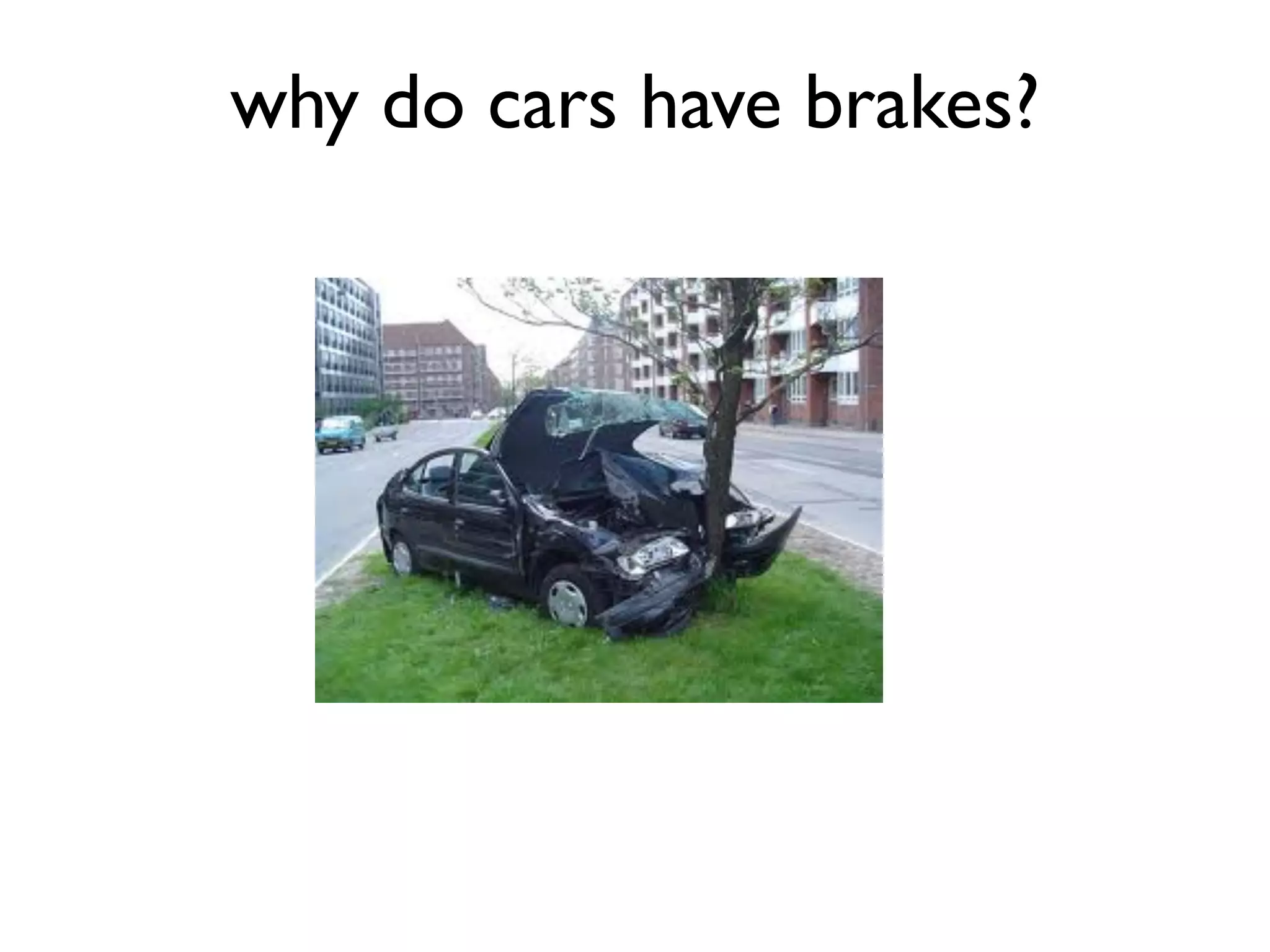why do cars have brakes?
 