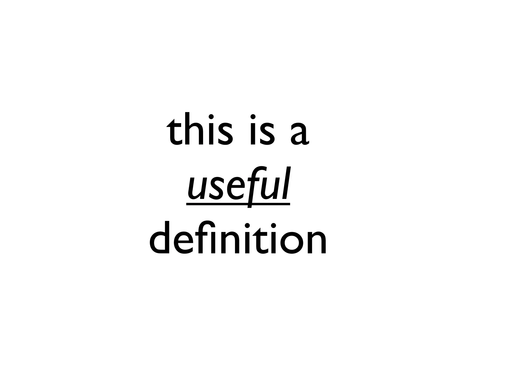 this is a
useful
deﬁnition
 