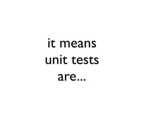 it means
unit tests
are...
 