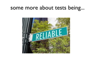 some more about tests being...
 