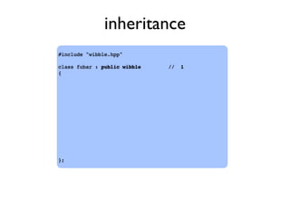 inheritance
#include "wibble.hpp"
class fubar : public wibble // 1
{
};
 