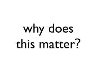 why does
this matter?
 