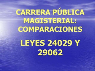 CARRERA PÚBLICA MAGISTERIAL: COMPARACIONES LEYES 24029 Y 29062 