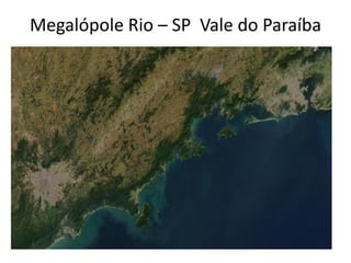 Megalópole Rio – SP Vale do Paraíba
 