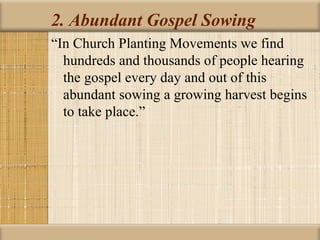 2. Abundant Gospel Sowing
“In Church Planting Movements we find
  hundreds and thousands of people hearing
  the gospel every day and out of this
  abundant sowing a growing harvest begins
  to take place.”
 