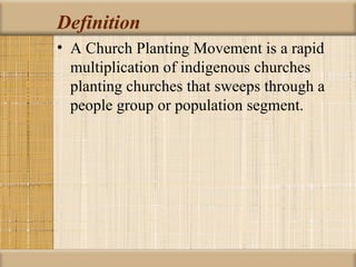 Definition
• A Church Planting Movement is a rapid
  multiplication of indigenous churches
  planting churches that sweeps through a
  people group or population segment.
 