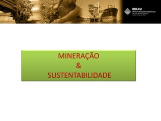 MINERAÇÃO
&
SUSTENTABILIDADE
 