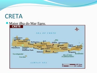 CRETA
Maior ilha do Mar Egeu.
 