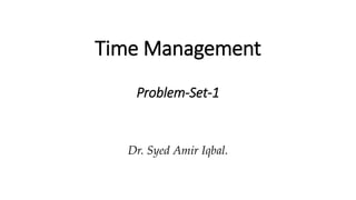 Time Management
Problem-Set-1
Dr. Syed Amir Iqbal.
 