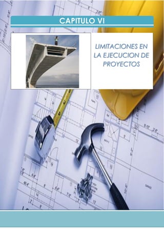 CAPITULO VI
LIMITACIONES EN
LA EJECUCION DE
PROYECTOS
 