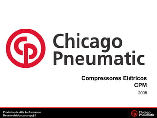 Compressores Elétricos
CPM
2008
Produtos de Alta Performance.
Desenvolvidos para você !
 