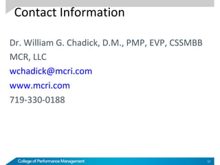 Contact Information
Dr. William G. Chadick, D.M., PMP, EVP, CSSMBB
MCR, LLC
wchadick@mcri.com
www.mcri.com
719-330-0188
57
 