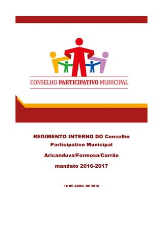 REGIMENTO INTERNO DO Conselho
Participativo Municipal
Aricanduva/Formosa/Carrão
mandato 2016-2017
18 DE ABRIL DE 2016
 