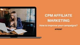 How to improve your campaigns?
CPM AFFILIATE
MARKETING
AFRONT
 