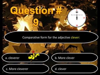 Comparative form for the adjective clever:
Comparative form for the adjective clever:

a. cleverer
a. cleverer

b. More clever
b. More clever

c. More cleverer
c. More cleverer

d. clever
d. clever

 