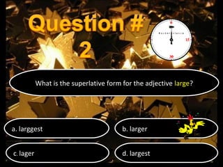 What is the superlative form for the adjective large?
What is the superlative form for the adjective large?

a. larggest
a. larggest

b. larger
b. larger

cc.lager
. lager

d. largest
d. largest

 
