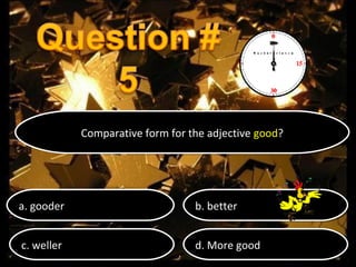 Comparative form for the adjective good?
Comparative form for the adjective good?

a. gooder
a. gooder

b. better
b. better

c. weller
c. weller

d. More good
d. More good

 