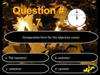 Comparative form for the adjective sweet:
Comparative form for the adjective sweet:

a. The sweetest
a. The sweetest

b. sweeterr
b. sweeterr

c. sweetest
c. sweetest

d. sweeter
d. sweeter

 