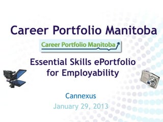 Career Portfolio Manitoba

   Essential Skills ePortfolio
       for Employability

           Cannexus
        January 29, 2013
 