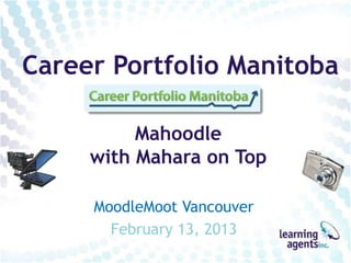 Career Portfolio Manitoba

          Mahoodle
     with Mahara on Top

     MoodleMoot Vancouver
       February 13, 2013
 