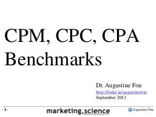 Augustine Fou- 1 -
CPM, CPC, CPA
Benchmarks
- 1 -
Dr. Augustine Fou
http://linkd.in/augustinefou
September 2013
 