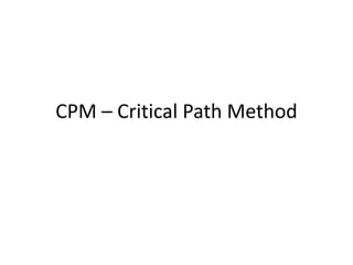 CPM – Critical Path Method
 