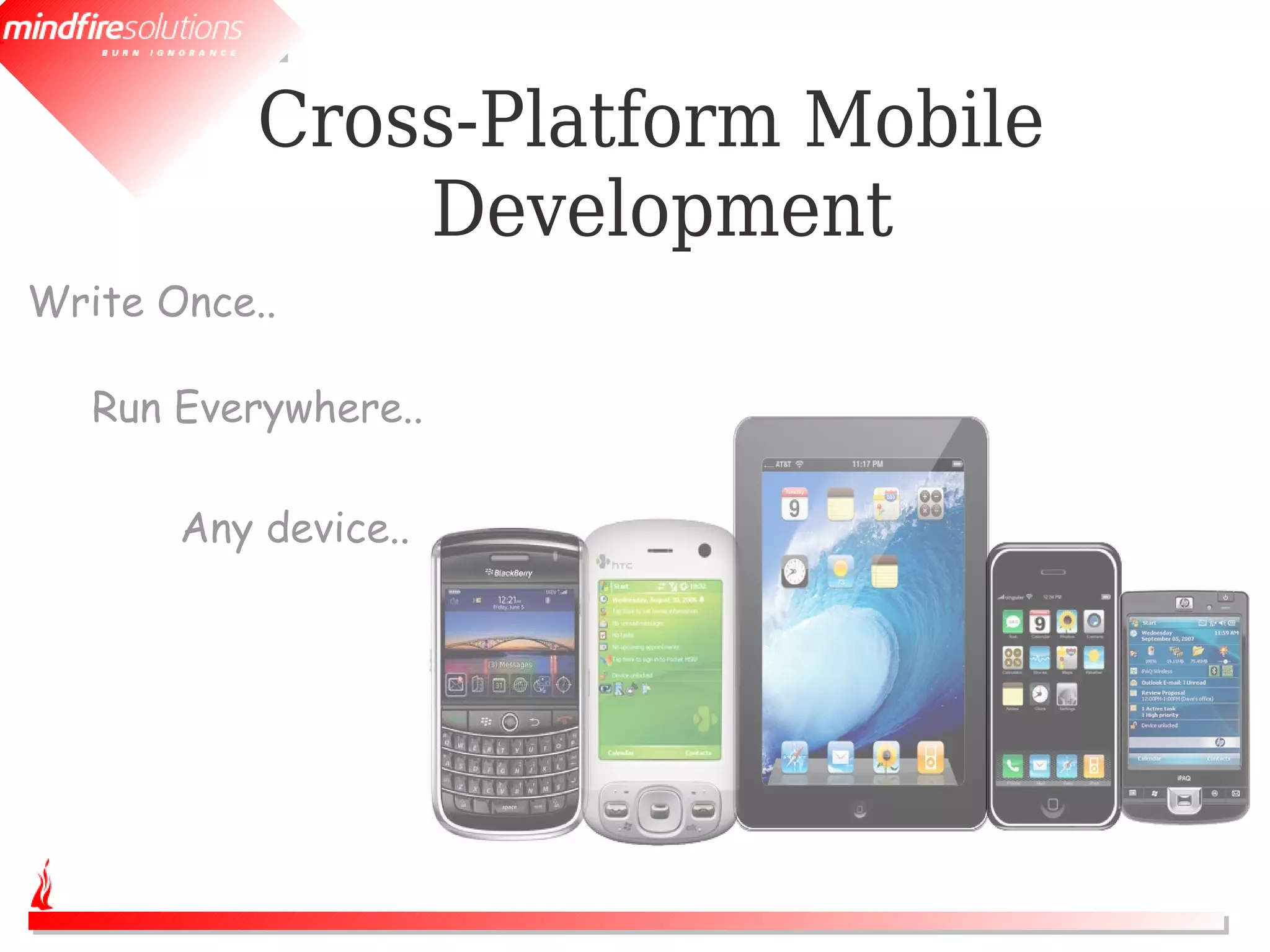 Cross-Platform Mobile
               Development
Write Once..

   Run Everywhere..

       Any device..
 